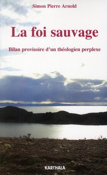 Couverture du livre « La foi sauvage, bilan provisoire d'un théologien perplexe » de Simon Pierre Arnold aux éditions Karthala