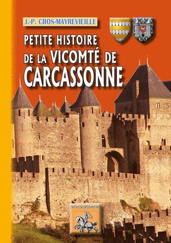 Couverture du livre « Petite histoire de la vicomté de Carcassonne » de J.P Cros-Mayrevieille aux éditions Editions Des Regionalismes