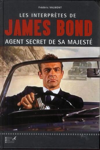 Couverture du livre « Les interprètes de James Bond ; agent secret de sa Majesté » de Frederic Valmont aux éditions Editions Carpentier