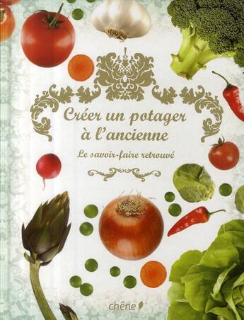 Couverture du livre « Créer un potager à l'ancienne ; le savoir-faire retrouvé » de  aux éditions Chene