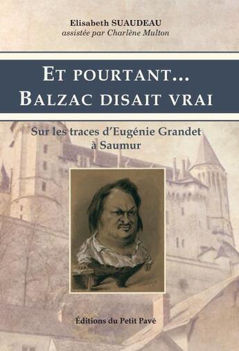 Couverture du livre « Et pourtant... Balzac disait vrai ; sur les traces d'Eugénie Grandet à Saumur » de Elisabeth Suaudeau et Charlene Multon aux éditions Petit Pave