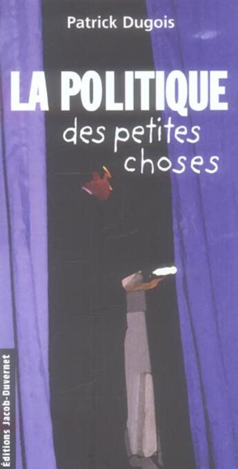 Couverture du livre « La Politique Des Petites Choses » de Patrick Dugois aux éditions Jacob-duvernet