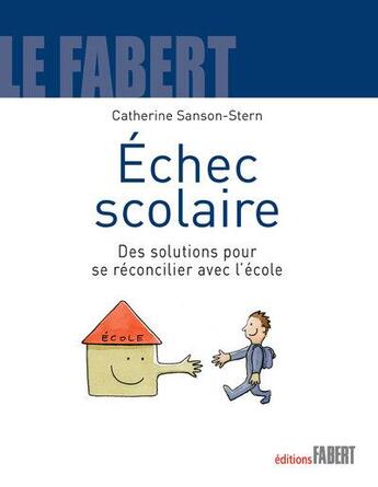 Couverture du livre « Échec scolaire ; des solutions pour se réconcilier avec l'école » de Catherine Sanson-Stern aux éditions Fabert