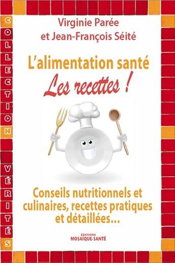 Couverture du livre « L'alimentation santé : les recettes » de Virginie Paree et Jean-Francois Seite aux éditions Mosaique Sante