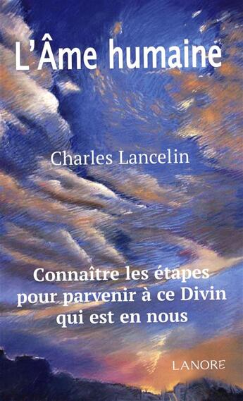 Couverture du livre « L'âme humaine ; connaître les étapes pour parvenir à ce Divin qui est en Nous » de Charles Lancelin aux éditions Lanore