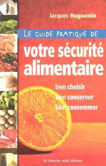 Couverture du livre « Le guide pratique de votre sécurité alimentaire ; bien choisir, bien conserver, bien consommer » de Jacques Huguenin aux éditions Cherche Midi