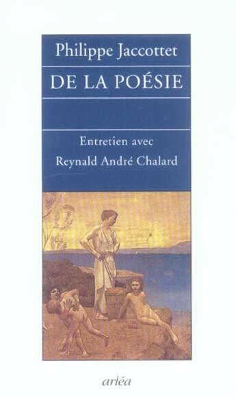Couverture du livre « De La Poesie - Entretiens Avec Reynald Andre Chalard » de Philippe Jaccottet aux éditions Arlea