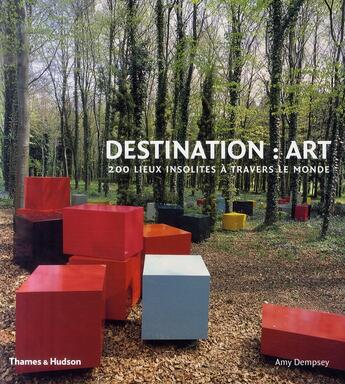 Couverture du livre « Destination : art ; 200 lieux insolites à travers le monde » de Amy Dempsey aux éditions Thames And Hudson