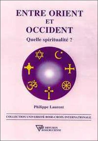 Couverture du livre « Entre Orient et Occident ; quelle spiritualité ? » de Philippe Laurent aux éditions Diffusion Rosicrucienne