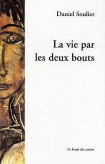 Couverture du livre « La Vie Par Les Deux Bouts » de Daniel Soulier aux éditions Le Bruit Des Autres
