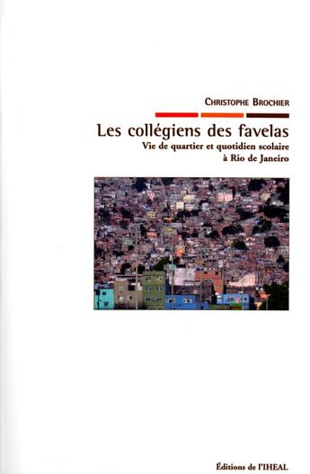 Couverture du livre « Les Collégiens des favelas : Vie de quartier et quotidien scolaire à Rio de Janeiro » de Christophe Brochier aux éditions Iheal