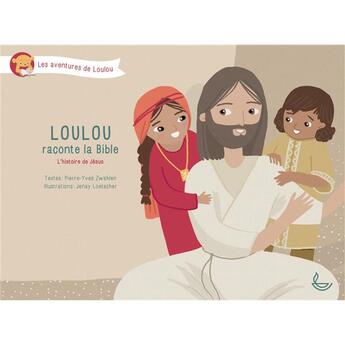 Couverture du livre « Loulou raconte la Bible t.4 ; l'histoire de Jésus » de Pierre-Yves Zwahlen aux éditions Llb Suisse