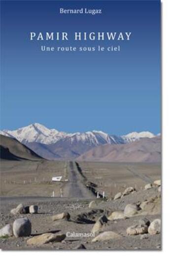 Couverture du livre « Pamir Highmay une route sous le ciel » de Bernard Lugaz aux éditions Calamasol