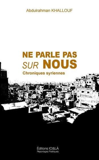 Couverture du livre « Ne parle pas sur nous ; chroniques syriennes » de Abdulrahman Khallouf aux éditions Ici Et La Reportages Poetiques