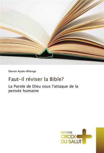 Couverture du livre « Faut-il réviser la Bible ? ; la parole de Dieu sous l'attaque de la pensée humaine » de Steven Ayule-Milenge aux éditions Croix Du Salut