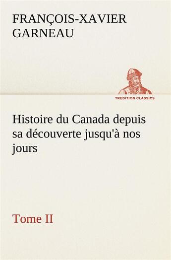 Couverture du livre « Histoire du canada depuis sa decouverte jusqu'a nos jours. tome ii » de Garneau F-X-X. aux éditions Tredition