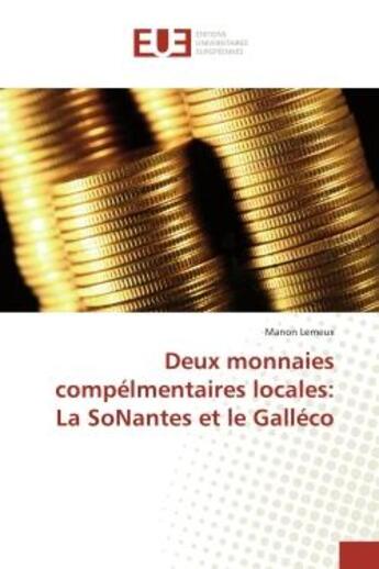 Couverture du livre « Deux monnaies compélmentaires locales: La SoNantes et le Galléco » de Manon Lemeux aux éditions Editions Universitaires Europeennes