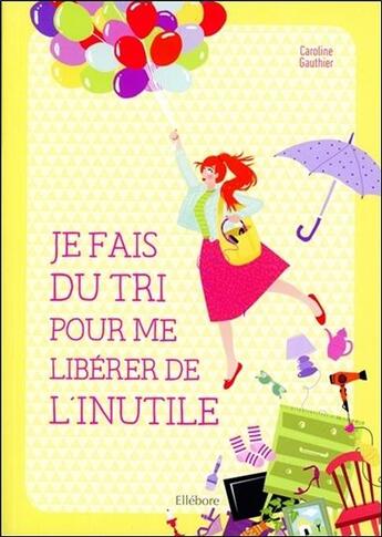 Couverture du livre « Je fais du tri pour me libérer de l'inutile » de Gauthier Caroline aux éditions Ellebore