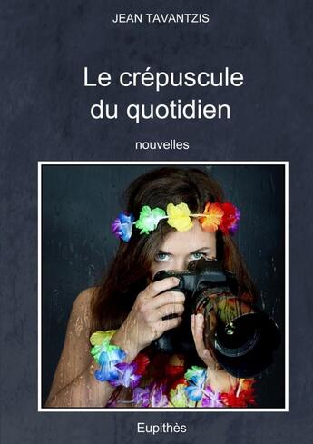 Couverture du livre « Le crépuscule du quotidien » de Jean Tavantzis aux éditions Lulu