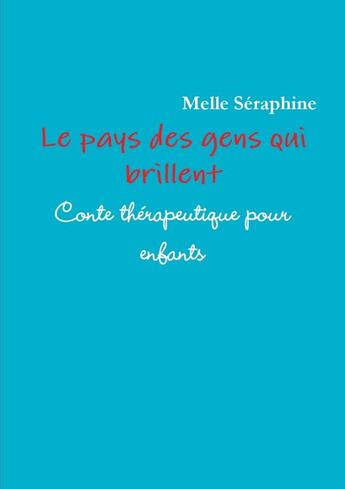 Couverture du livre « Le pays des gens qui brillent : conte thérapeutique pour enfants » de Melle Seraphine aux éditions Lulu