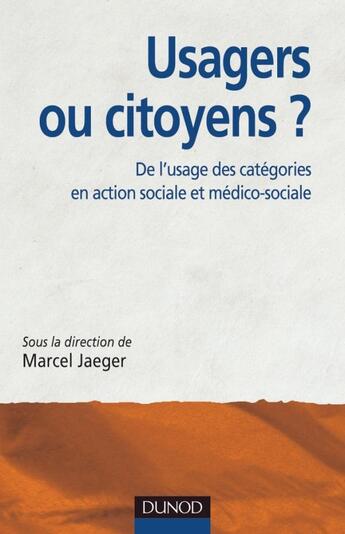 Couverture du livre « Usagers ou citoyens ? de l'usage des catégories en action sociale et médico-sociale » de Marcel Jaeger aux éditions Dunod