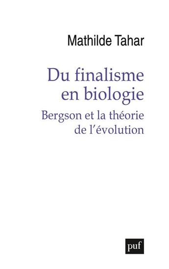 Couverture du livre « Du finalisme en biologie : Bergson et la théorie de l'évolution » de Mathilde Tahar aux éditions Puf