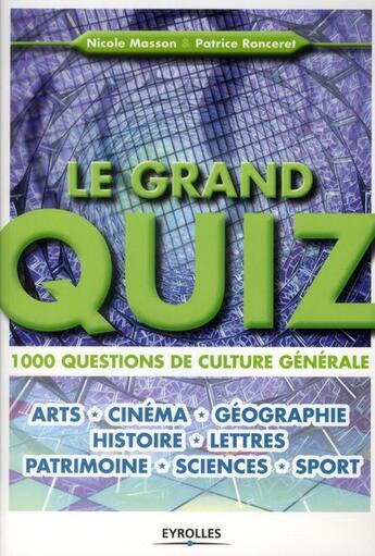 Couverture du livre « Le grand quiz ; 1000 questions de culture générale. arts, cinema, geographie,histoire,lettre, patrimo » de Nicole Masson et Patrice Ronceret aux éditions Eyrolles