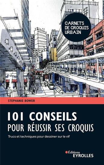 Couverture du livre « 101 conseils pour réussir ses croquis ; trucs et techniques pour dessiner sur le vif » de Bower Stephanie aux éditions Eyrolles