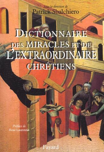 Couverture du livre « Dictionnaire des miracles et de l'extraordinaire chrétiens » de Patrick Sbalchiero aux éditions Fayard