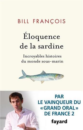 Couverture du livre « Éloquence de la sardine ; incroyables histoires du monde sous-marin » de Bill Francois aux éditions Fayard