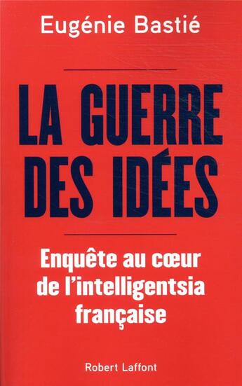 Couverture du livre « La guerre des idées ; enquête au coeur de l'intelligentsia française » de Eugenie Bastie aux éditions Robert Laffont