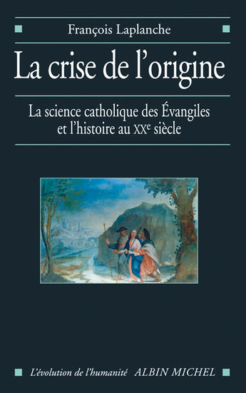 Couverture du livre « La Crise de l'origine : L'Histoire et la science catholique des Evangiles au XX° siècle » de Francois Laplanche aux éditions Albin Michel