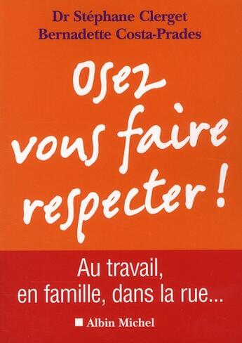 Couverture du livre « Osez vous faire respecter ! au travail, en famille, dans la rue... » de Stephane Clerget et Bernadette Costa-Prades aux éditions Albin Michel