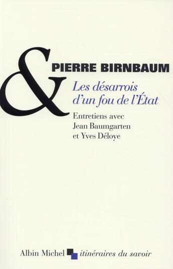 Couverture du livre « Les désarrois d'un fou de l'état » de Jean Baumgarten et Deloye/Yves et Pierre Birnbaum aux éditions Albin Michel