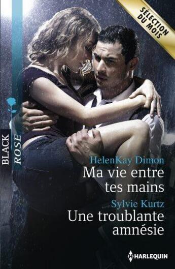 Couverture du livre « Ma vie entre tes mains ; une troublante amnésie » de Sylvie Kurtz et Helenkay Dimon aux éditions Harlequin