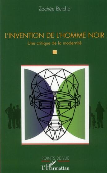 Couverture du livre « L'invention de l'homme noir ; une critique de la modernité » de Zachee Betche aux éditions L'harmattan