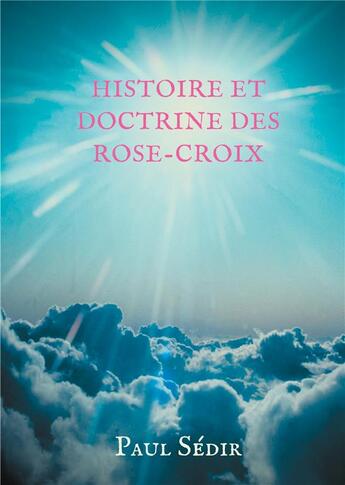 Couverture du livre « Histoire et doctrines des rose-croix ; introduction à l'histoire du mouvement philosophique et inititiatique de l'Ancien et Mystique Ordre de la Rose-Croix (A.M.O.R.C.) et de la tradition rosicrucienne » de Sedir Paul aux éditions Books On Demand