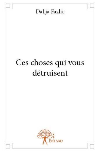 Couverture du livre « Ces choses qui vous détruisent » de Dalija Fazlic aux éditions Edilivre