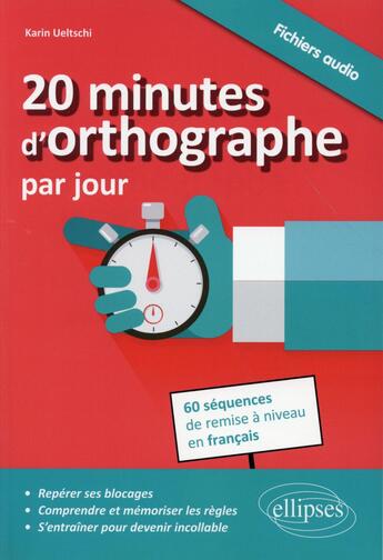 Couverture du livre « 20 minutes d orthographe par jour. pour une remise a niveau en francais en 60 sequences » de Karin Ueltschi aux éditions Ellipses