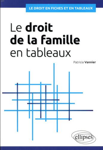 Couverture du livre « Le droit de la famille en tableaux » de Patricia Vannier aux éditions Ellipses