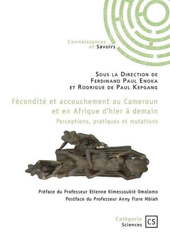 Couverture du livre « Fécondité et accouchement au Cameroun et en Afrique d'hier à demain : Perceptions, pratiques et mutations » de Collectif et Ferdinand Paul Enoka et Rodrigue De Paul Kepgang aux éditions Connaissances Et Savoirs