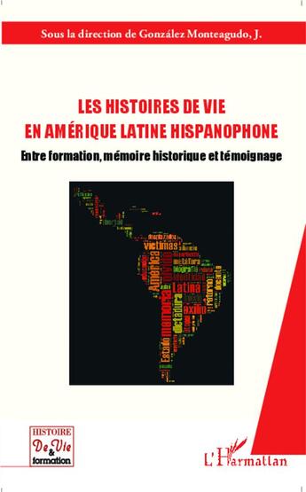 Couverture du livre « Les histoires de vie en Amérique latine hispanophone ; entre formation, mémoire historique et témoignage » de Jose Gonzalez Monteagudo aux éditions L'harmattan