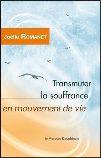 Couverture du livre « Transmuter la souffrance en mouvement de vie » de Joelle Romanet aux éditions Mercure Dauphinois