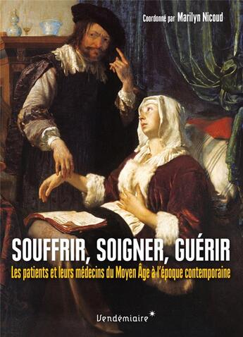 Couverture du livre « Souffrir, soigner, guérir : les patients et leur médecin du Moyen Age à nos jours » de Marilyn Nicoud aux éditions Vendemiaire