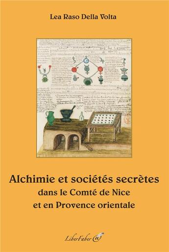 Couverture du livre « Alchimie et sociétés secrètes dans le comté de Nice et en Provence orientale » de Lea Raso Della Volta aux éditions Liber Faber