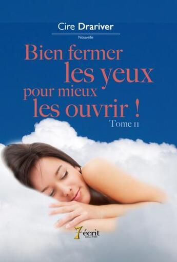 Couverture du livre « Bien fermer les yeux pour mieux les ouvrir ! » de Drariver Cire aux éditions 7 Ecrit