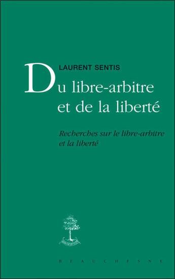 Couverture du livre « Du libre-arbitre et de la liberté ; recherches sur le libre-arbitre et la liberté » de Laurent Sentis aux éditions Beauchesne