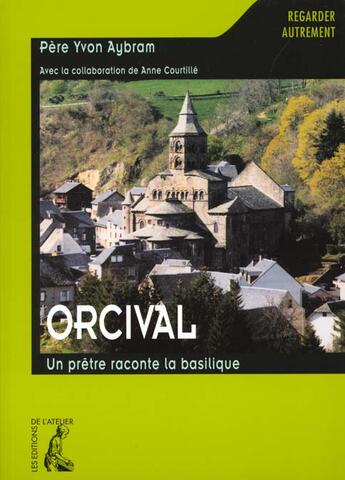 Couverture du livre « Orcival : un pretre raconte la basilique » de Aybram Y aux éditions Editions De L'atelier