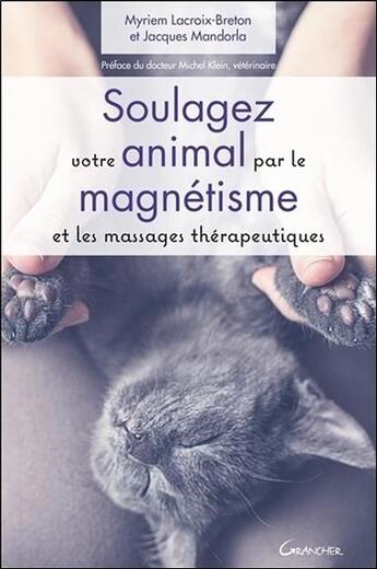 Couverture du livre « Soulagez votre animal par le magnétisme et les massages thérapeutiques » de Jacques Mandorla et Myriem Lacroix-Breton aux éditions Grancher