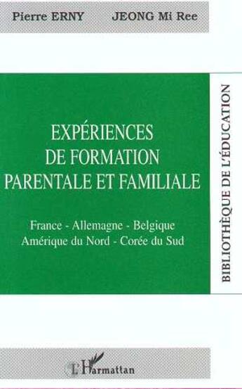 Couverture du livre « EXPÉRIENCE DE FORMATION PARENTALE ET FAMILIALE : France-Allemagne-Belgique-Amérique du Nord-Corée du Sud » de Pierre Erny et Mi Ree Jeong aux éditions L'harmattan